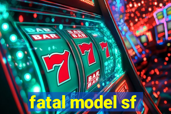 fatal model sf